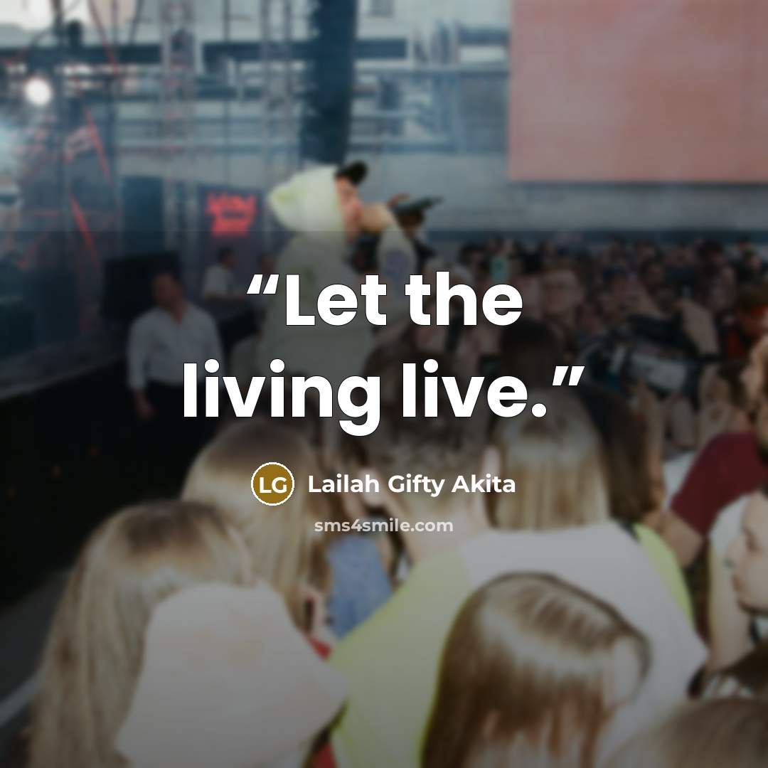 “Let the living live.” quote by Lailah Gifty Akita