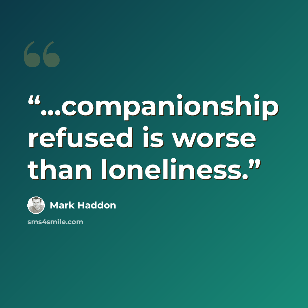 “...companionship refused is worse than loneliness.” quote by Mark Haddon