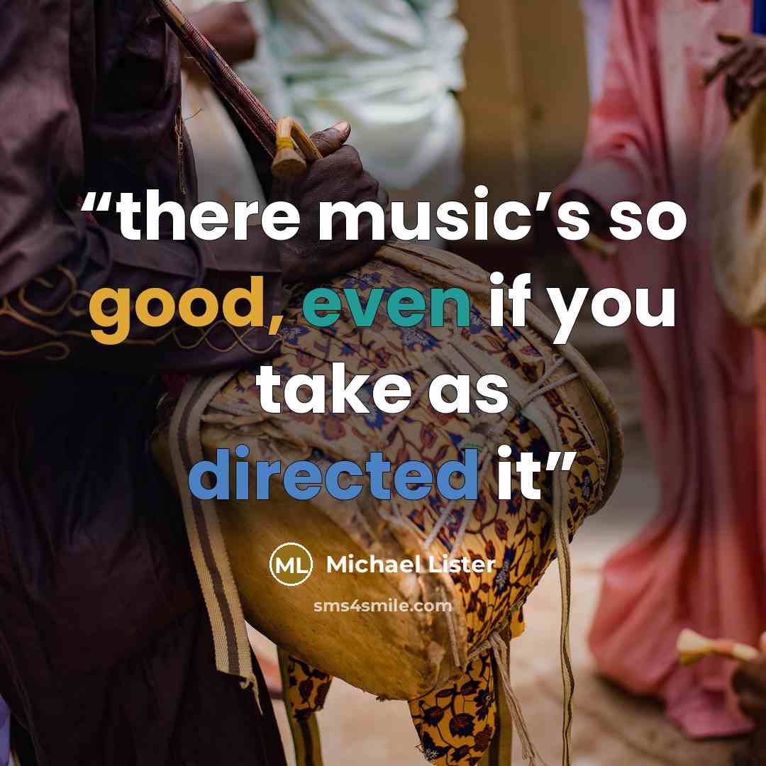 “there music’s so good, even if you take as directed it” quote by Michael Lister