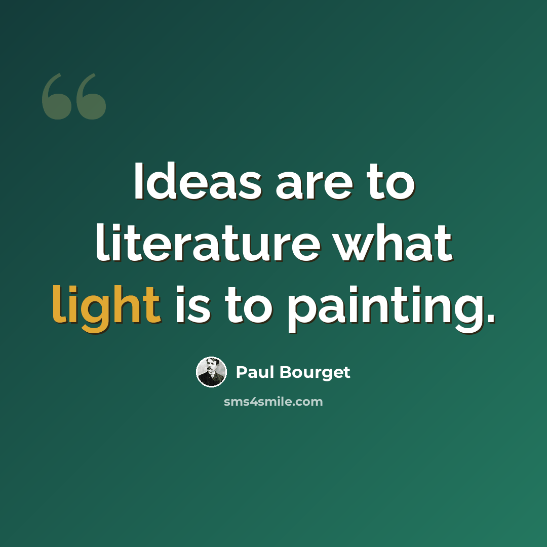 “Ideas are to literature what light is to painting.” quote by Paul Bourget