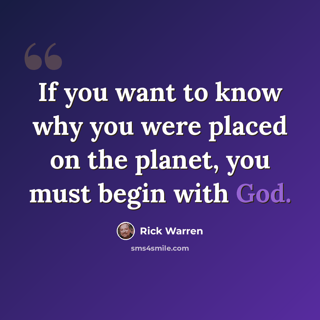 “If you want to know why you were placed on the planet, you must begin with God.” quote by Rick Warren