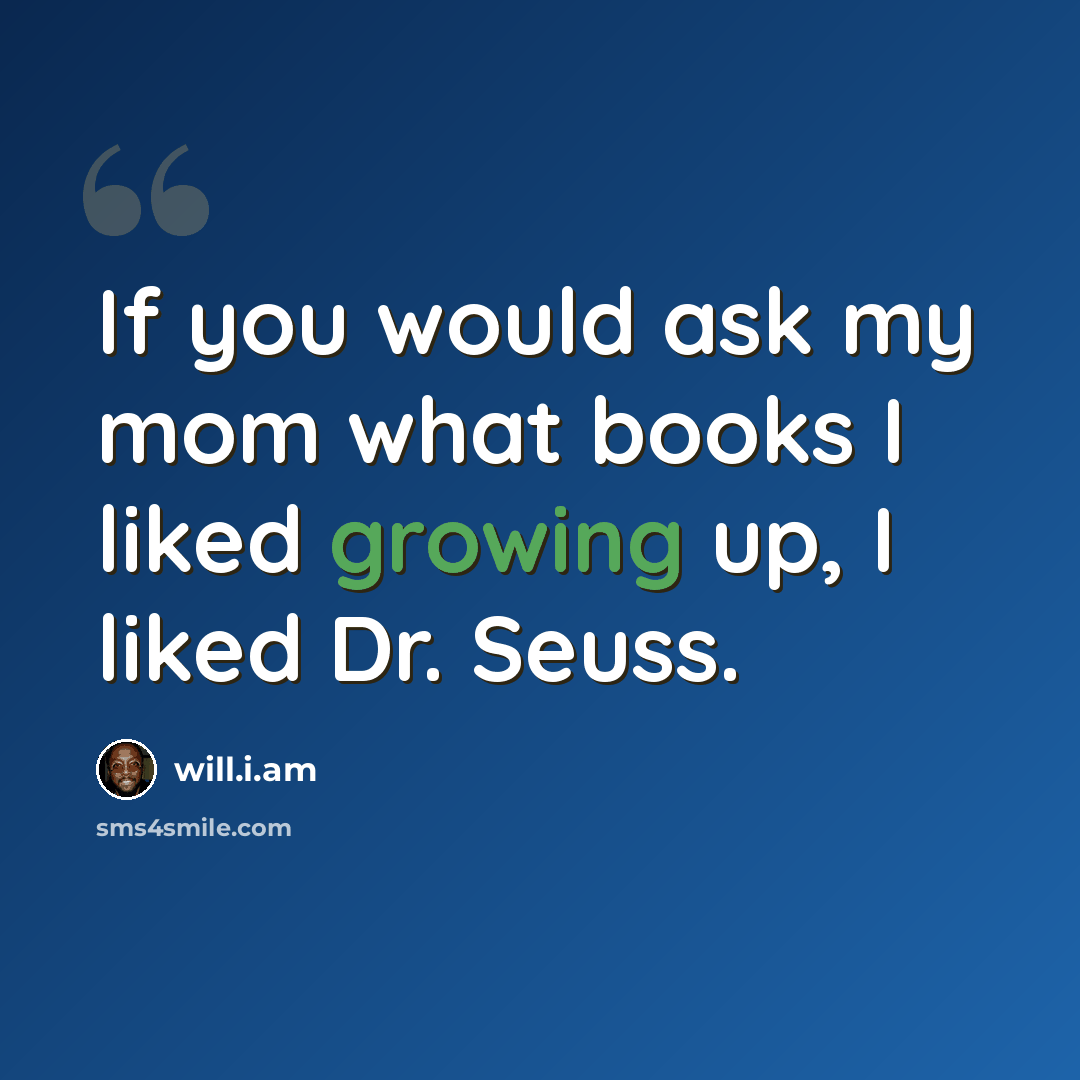 “If you would ask my mom what books I liked growing up, I liked Dr. Seuss.” quote by will.i.am