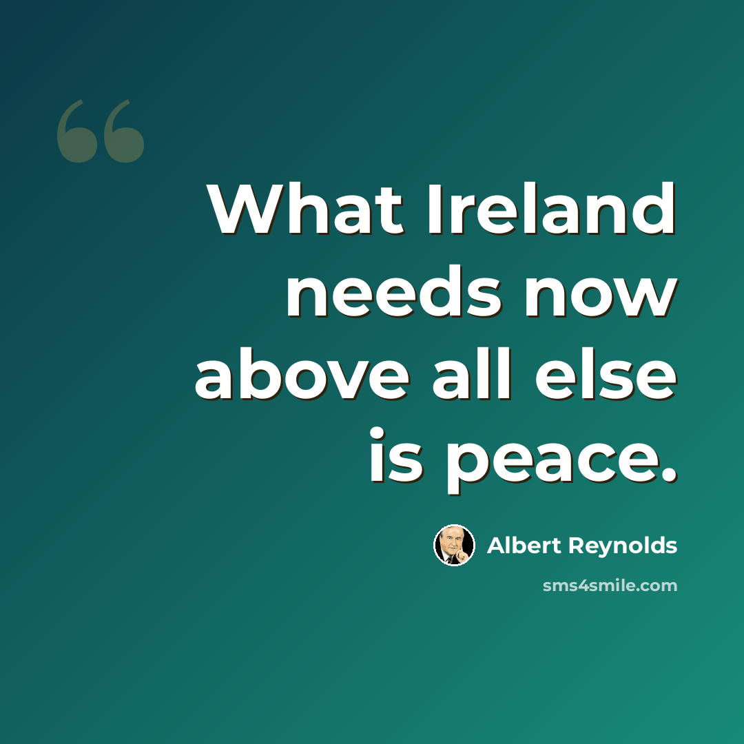 “What Ireland needs now above all else is peace.” quote by Albert Reynolds