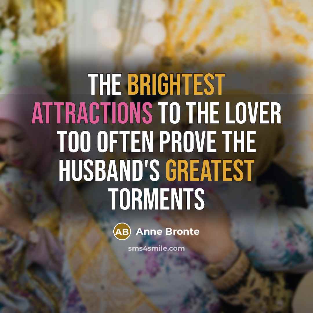 “The brightest attractions to the lover too often prove the husband's greatest torments” quote by Anne Bronte