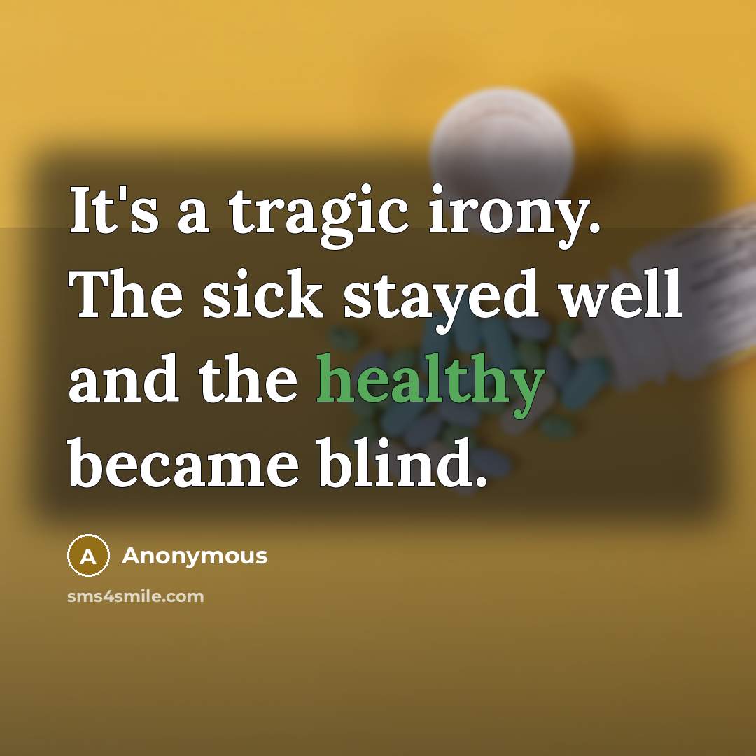 “It's a tragic irony. The sick stayed well and the healthy became blind.” quote by Anonymous