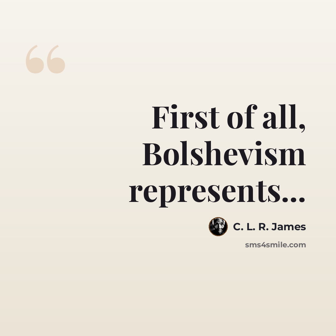 “First of all, Bolshevism represents...” quote by C. L. R. James