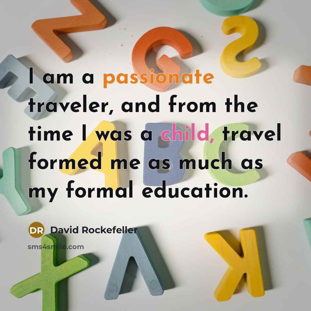 “I am a passionate traveler, and from the time I was a child, travel formed me as much as my formal education.” quote by David Rockefeller