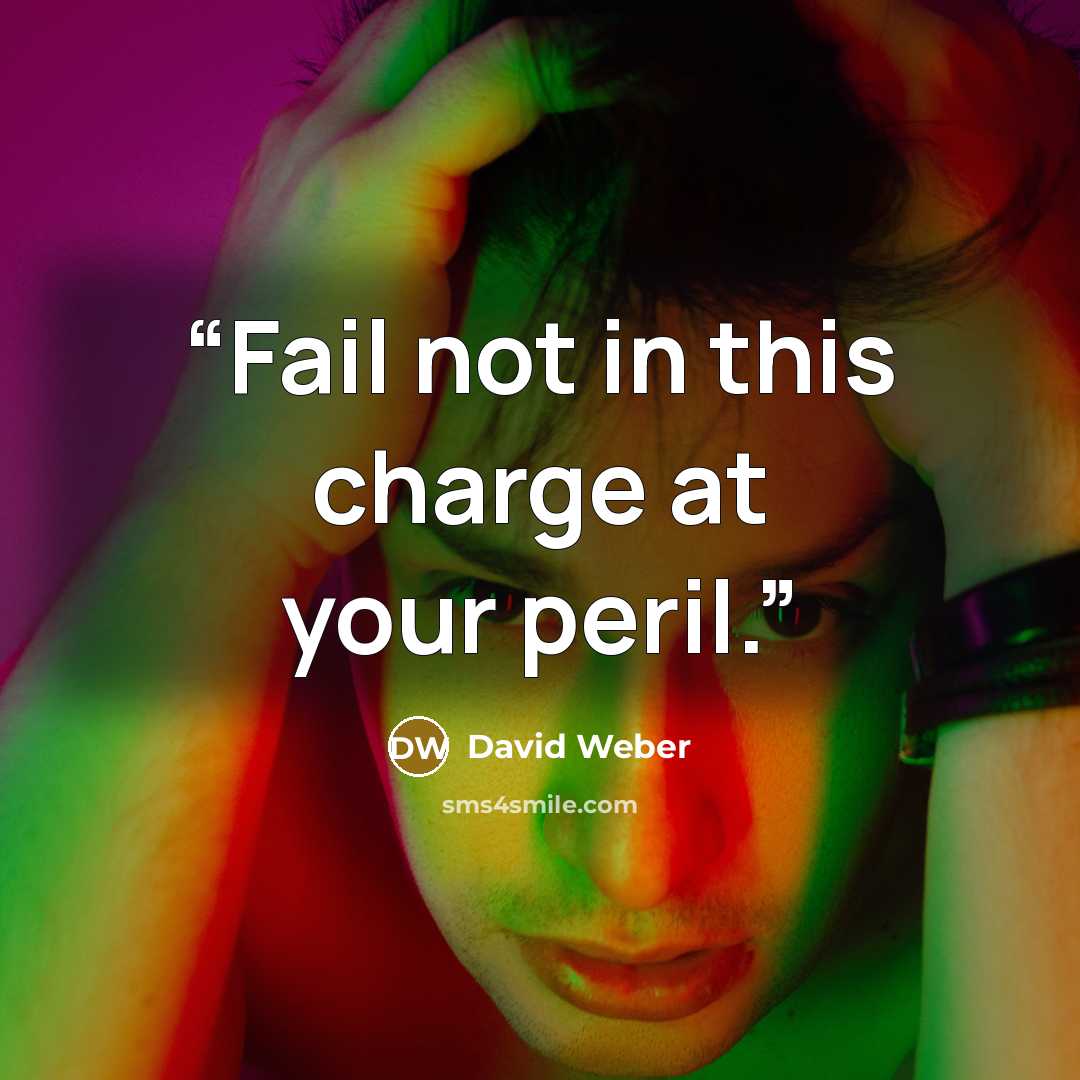 “Fail not in this charge at your peril.” quote by David Weber