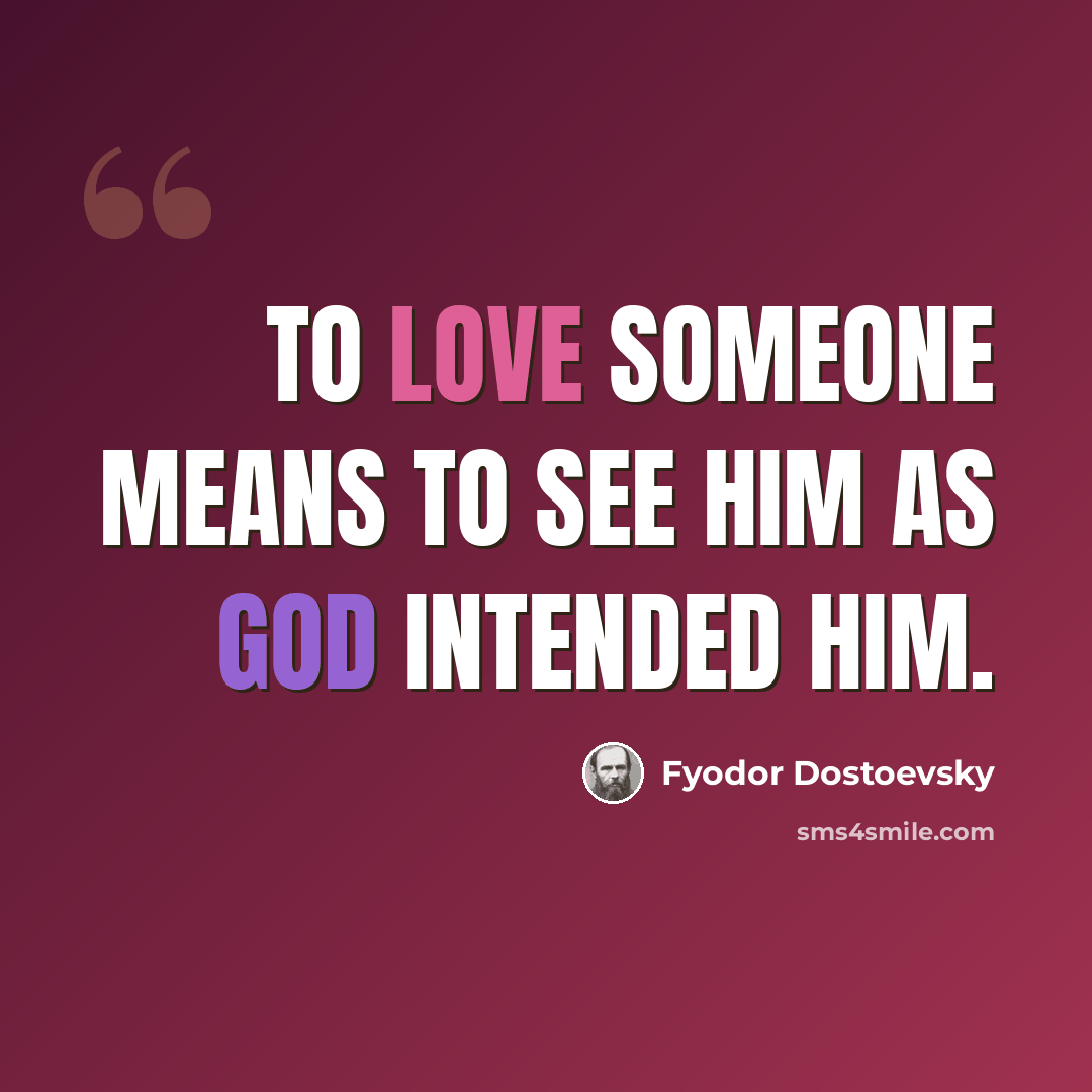 “To love someone means to see him as God intended him.” quote by Fyodor Dostoevsky