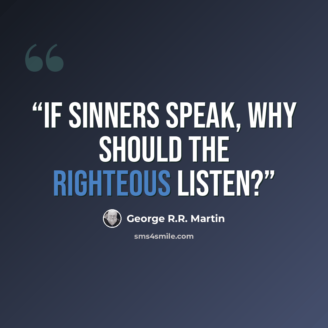 “If sinners speak, why should the righteous listen?” quote by George R.R. Martin