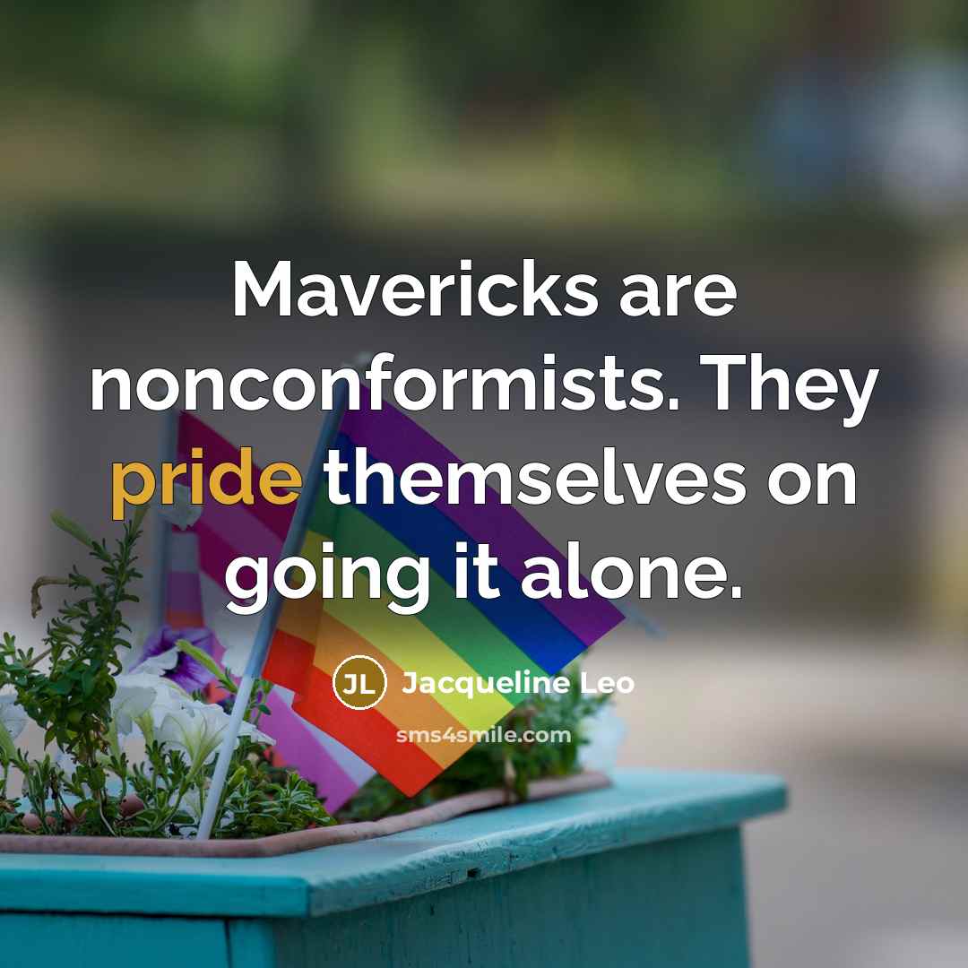 “Mavericks are nonconformists. They pride themselves on going it alone.” quote by Jacqueline Leo