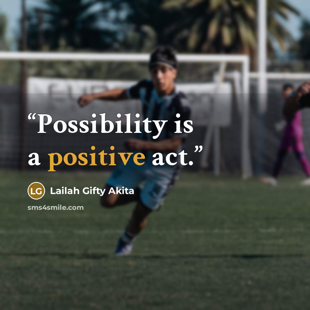 “Possibility is a positive act.” quote by Lailah Gifty Akita
