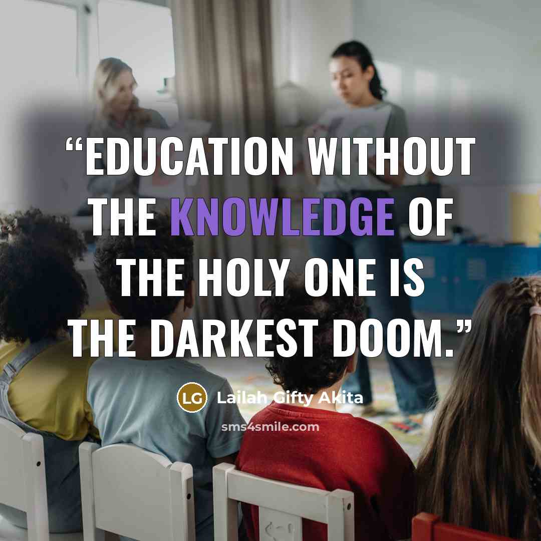 “Education without the knowledge of the Holy One is the darkest doom.” quote by Lailah Gifty Akita