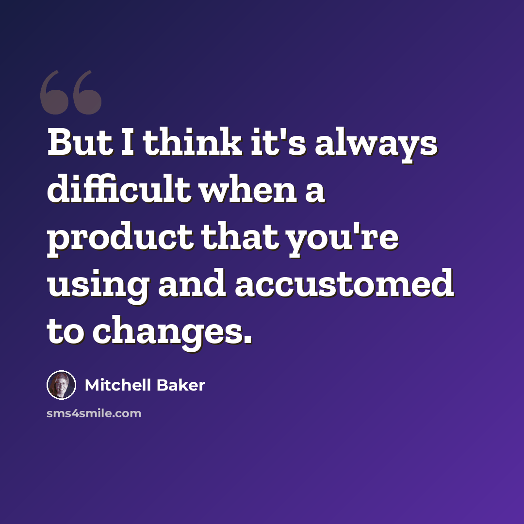 “But I think it's always difficult when a product that you're using and accustomed to changes.” quote by Mitchell Baker