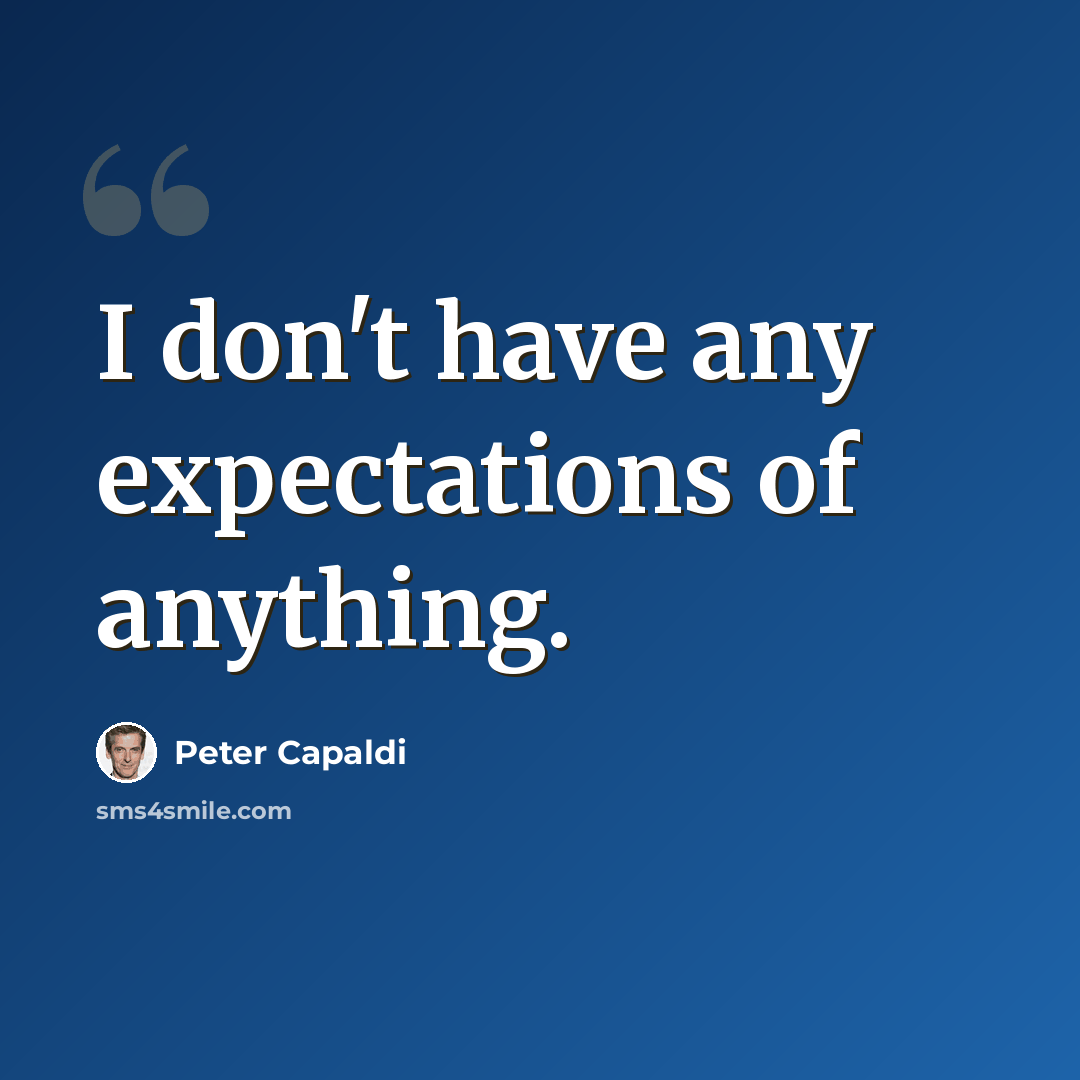 “I don't have any expectations of anything.” quote by Peter Capaldi