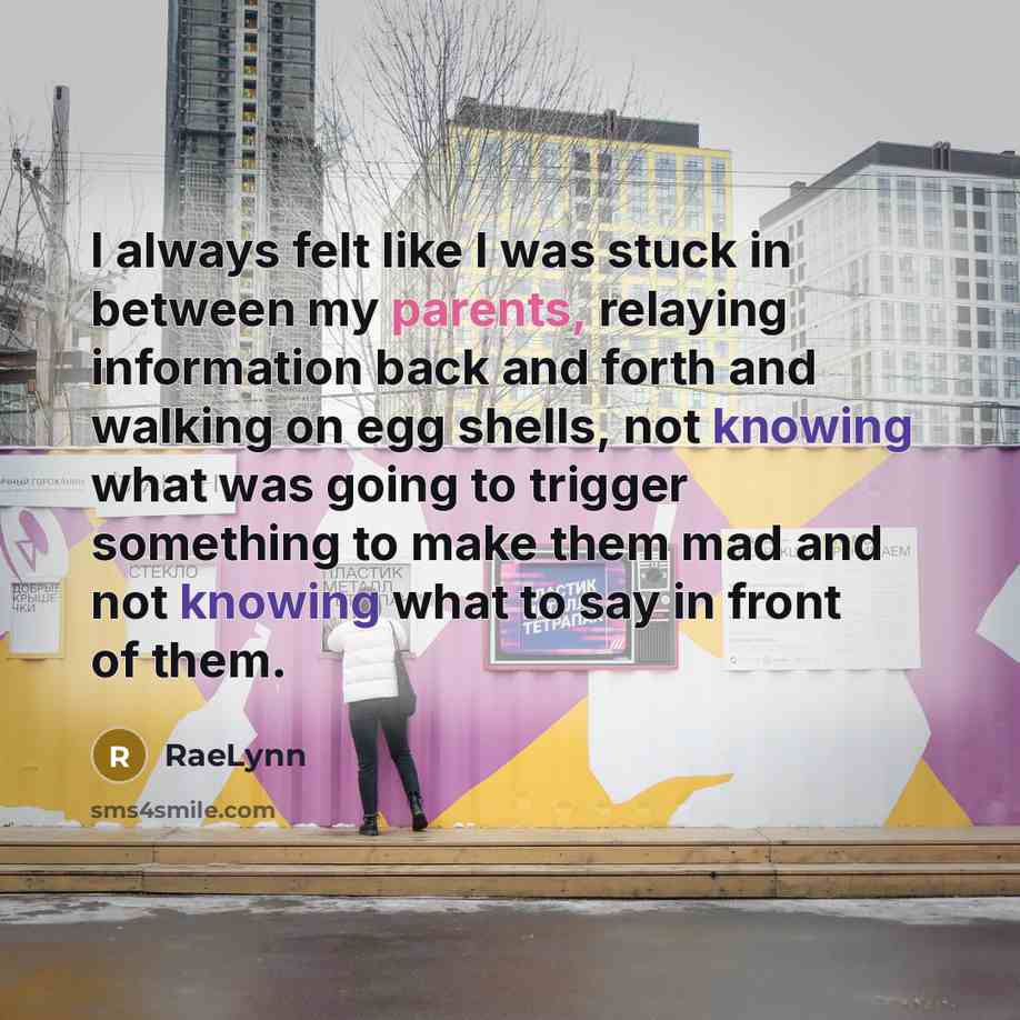 “I always felt like I was stuck in between my parents, relaying information back and forth and walking on egg shells, not knowing what was going to trigger something to make them mad and not knowing what to say in front of them.” quote by RaeLynn