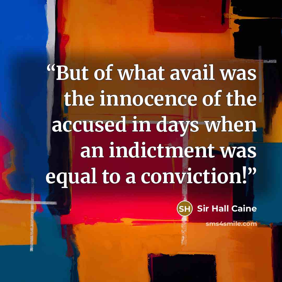 “But of what avail was the innocence of the accused in days when an indictment was equal to a conviction!” quote by Sir Hall Caine