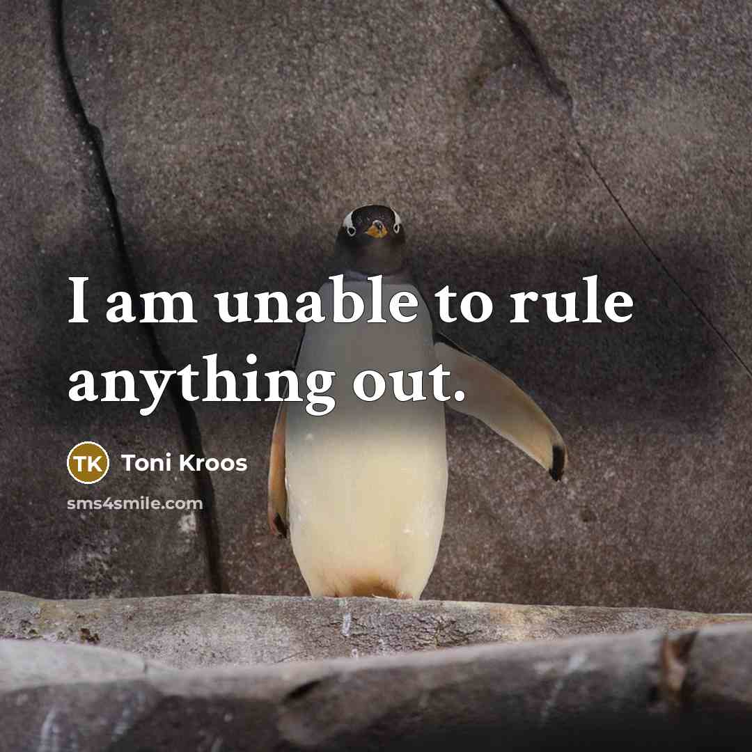 “I am unable to rule anything out.” quote by Toni Kroos