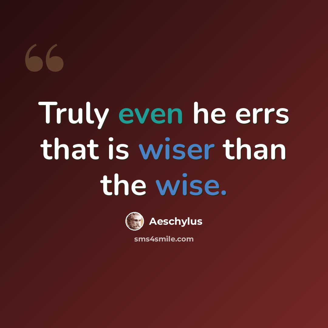 “Truly even he errs that is wiser than the wise.” quote by Aeschylus