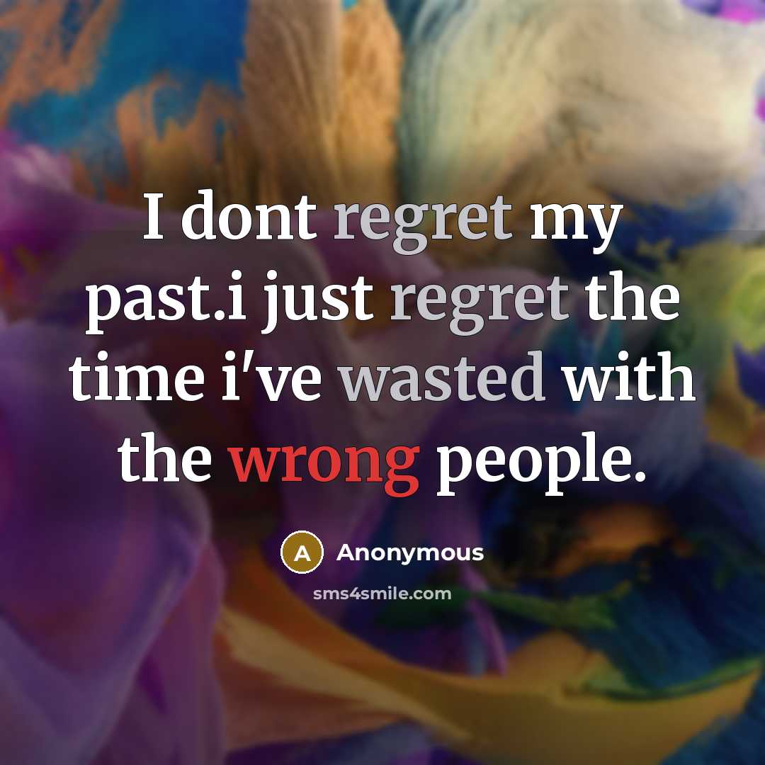 “I dont regret my past.i just regret the time i've wasted with the wrong people.” quote by Anonymous