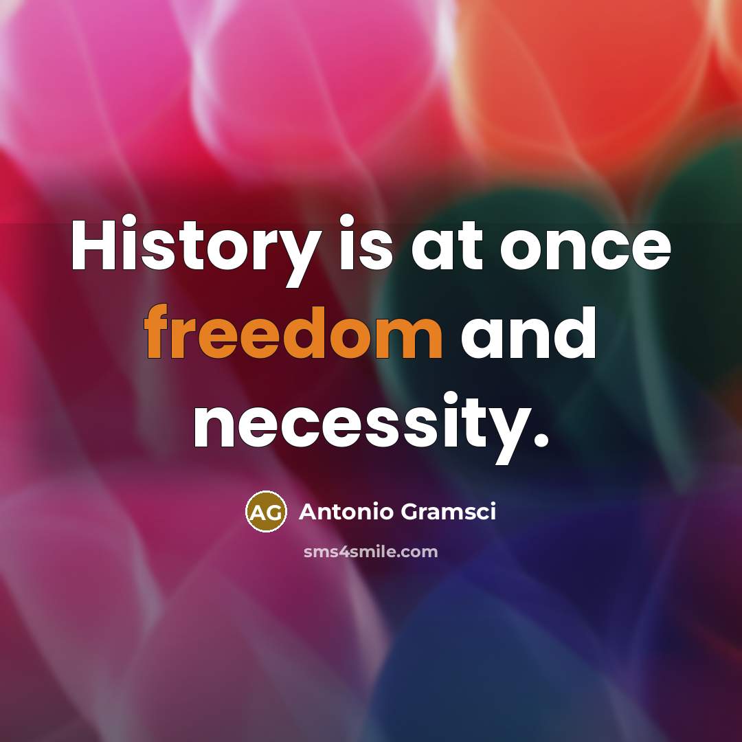 “History is at once freedom and necessity.” quote by Antonio Gramsci