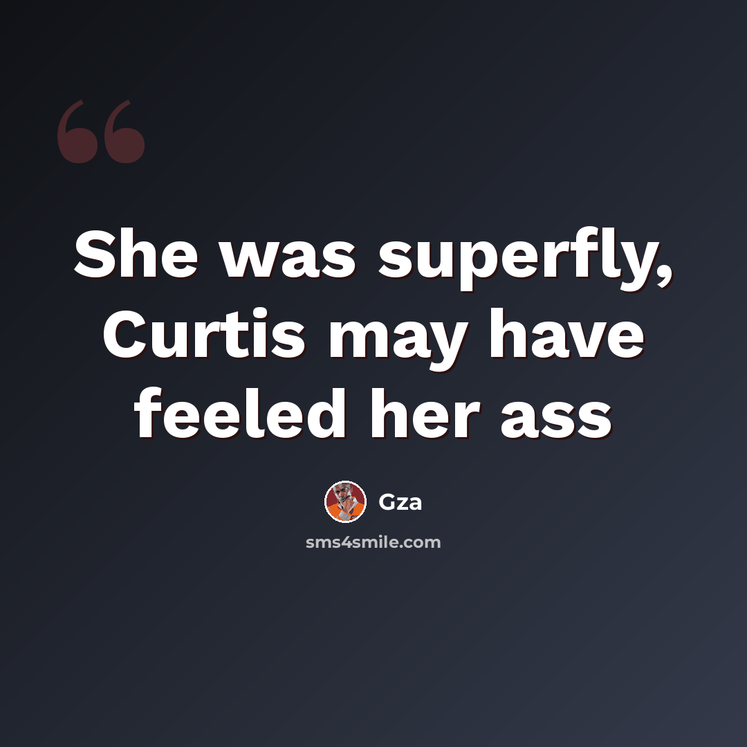 “She was superfly, Curtis may have feeled her ass” quote by GZA