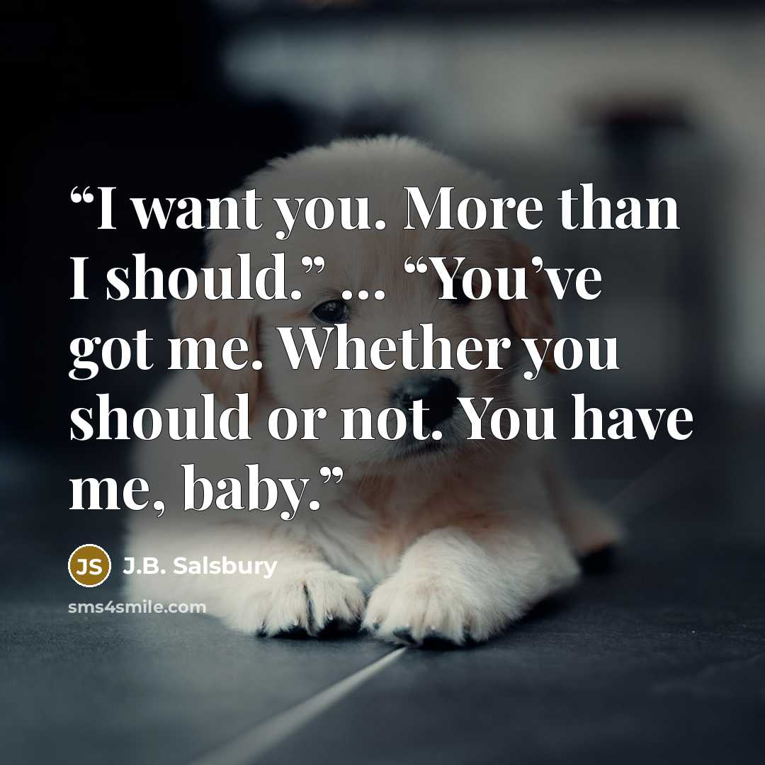 “I want you. More than I should.” … “You’ve got me. Whether you should or not. You have me, baby.” quote by J.B. Salsbury