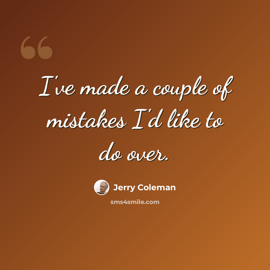 “I've made a couple of mistakes I'd like to do over.” quote by Jerry Coleman