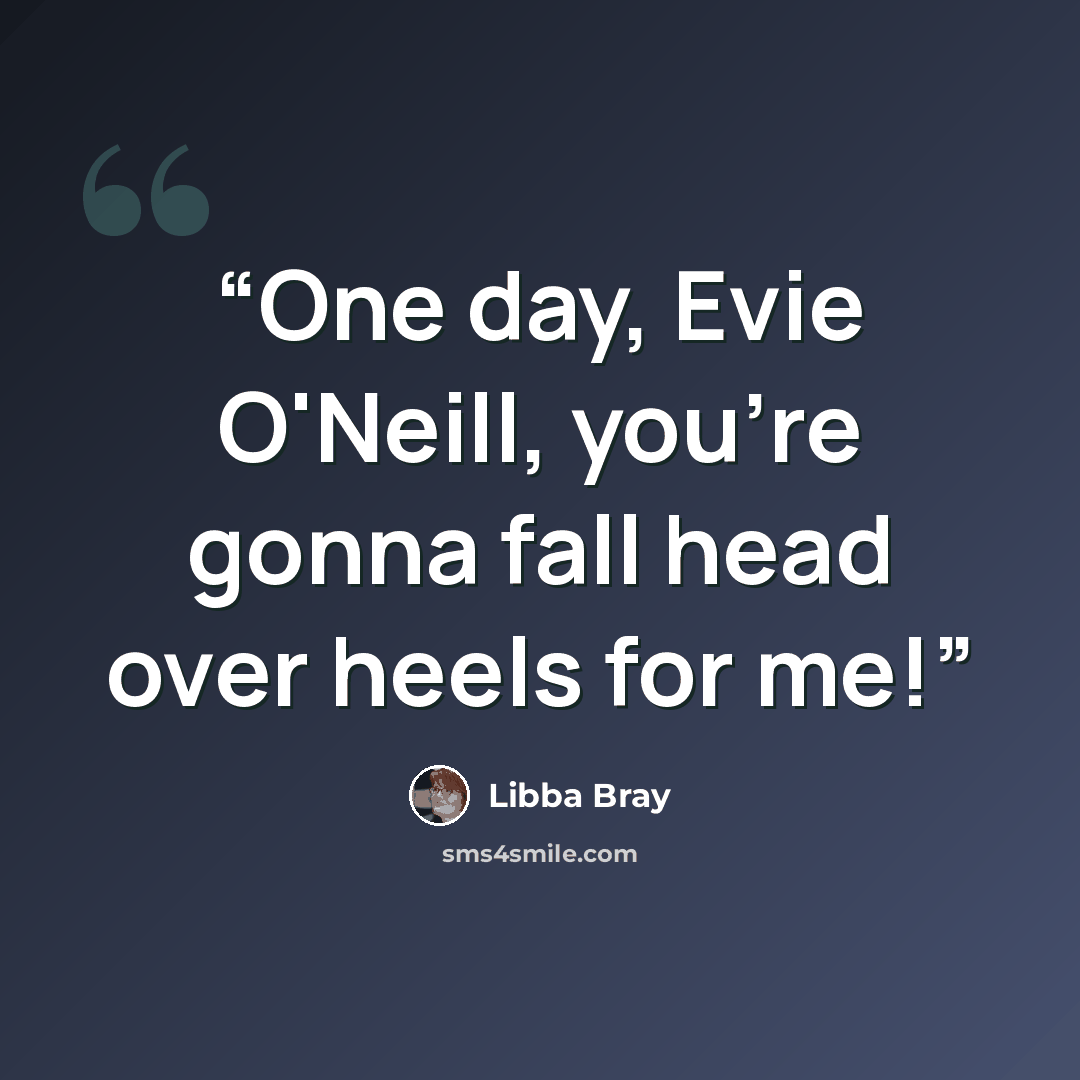 “One day, Evie O'Neill, you're gonna fall head over heels for me!” quote by Libba Bray