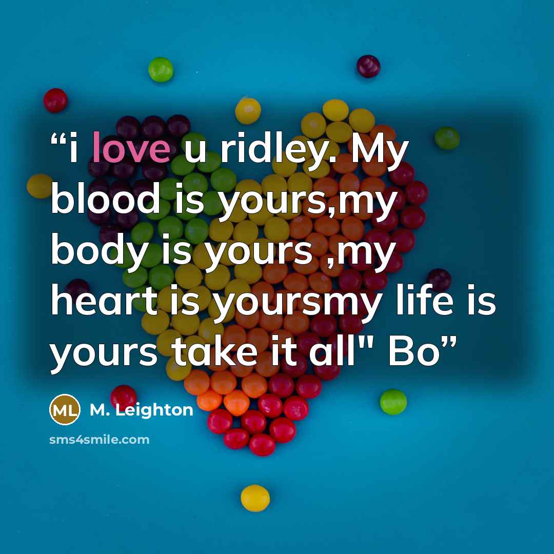 “i love u ridley. My blood is yours,my body is yours ,my heart is yoursmy life is yours take it all" Bo” quote by M. Leighton