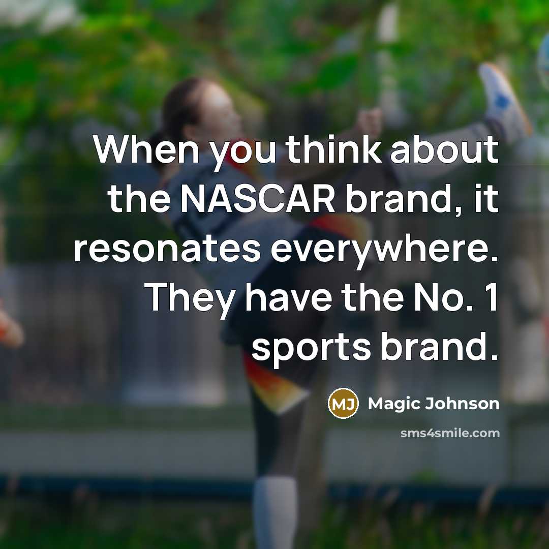 “When you think about the NASCAR brand, it resonates everywhere. They have the No. 1 sports brand.” quote by Magic Johnson