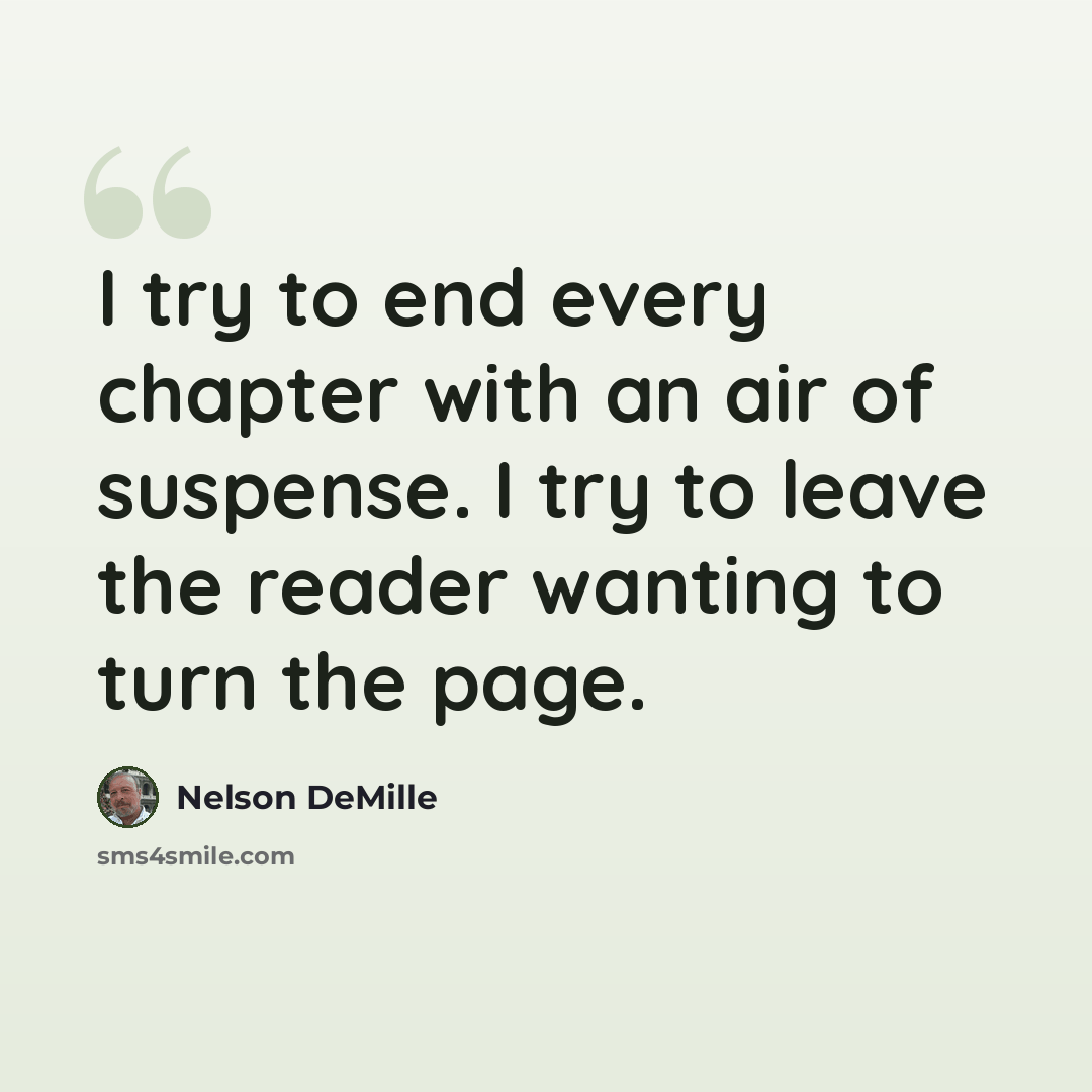 “I try to end every chapter with an air of suspense. I try to leave the reader wanting to turn the page.” quote by Nelson DeMille