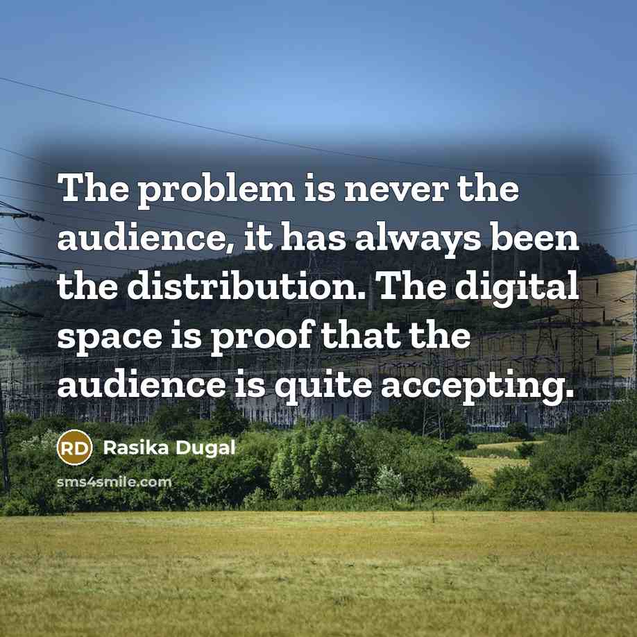 “The problem is never the audience, it has always been the distribution. The digital space is proof that the audience is quite accepting.” quote by Rasika Dugal