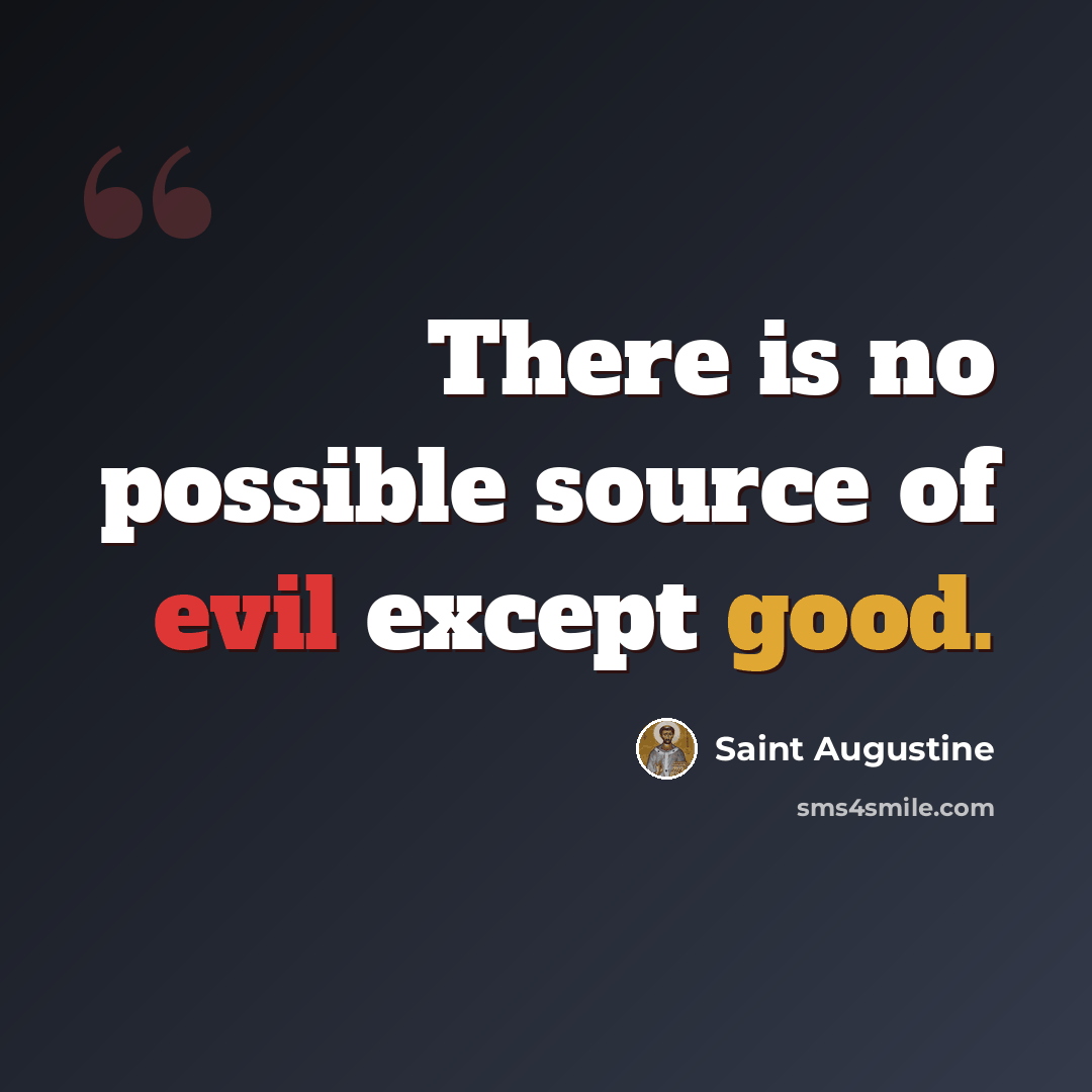 “There is no possible source of evil except good.” quote by Saint Augustine