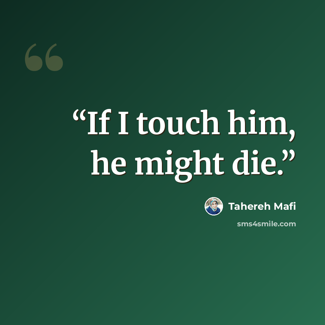 “If I touch him, he might die.” quote by Tahereh Mafi