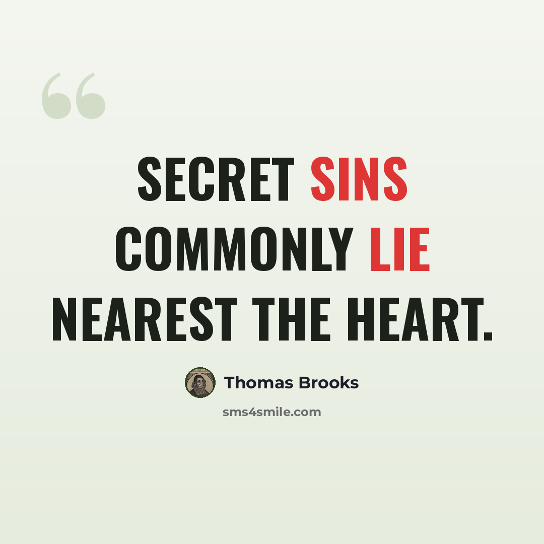 “Secret sins commonly lie nearest the heart.” quote by Thomas Brooks