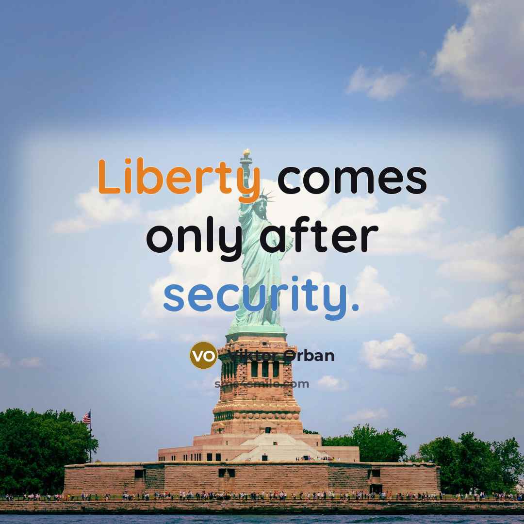 “Liberty comes only after security.” quote by Viktor Orban