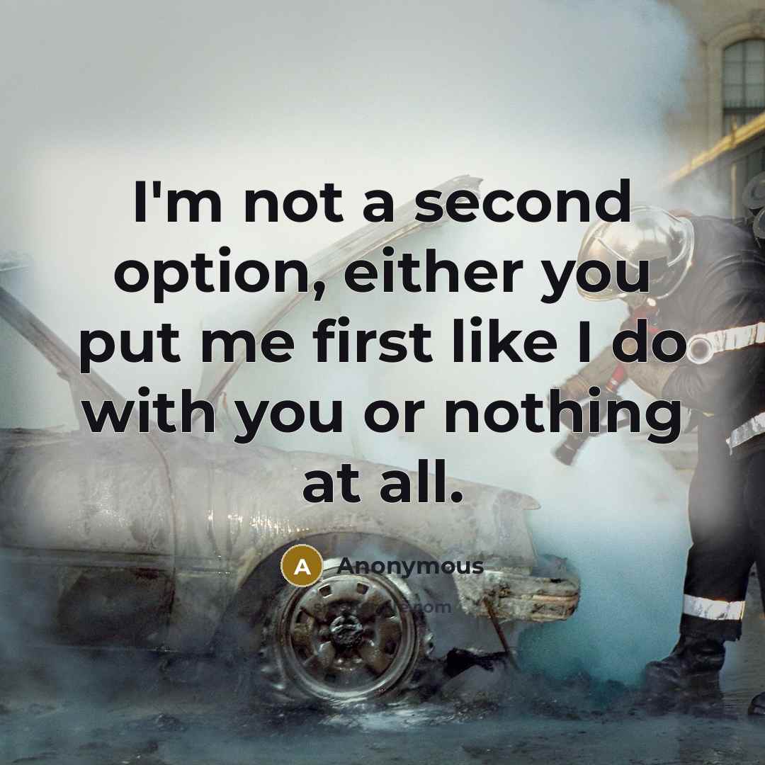 “I'm not a second option, either you put me first like I do with you or nothing at all.” quote by Anonymous