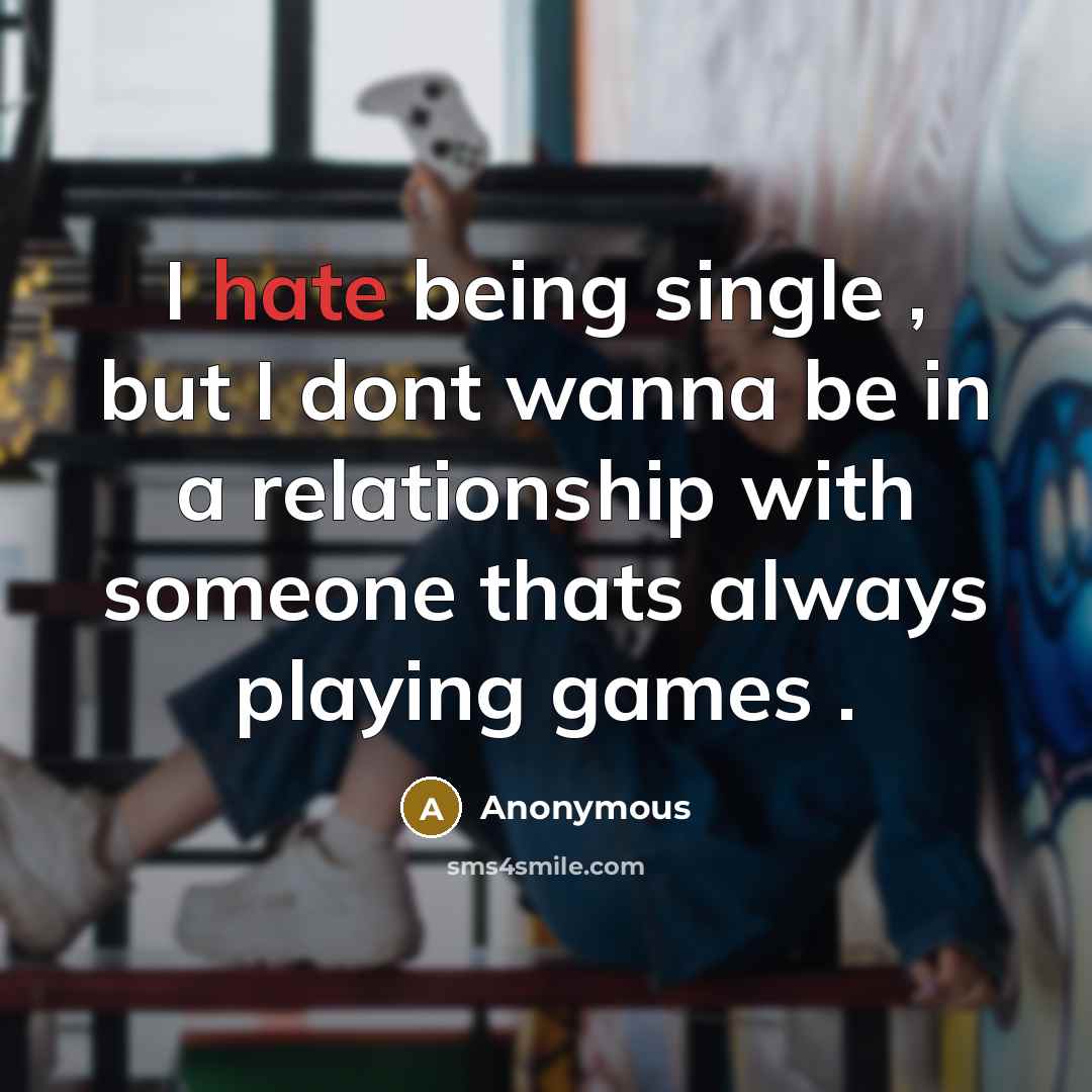 “I hate being single , but I dont wanna be in a relationship with someone thats always playing games .” quote by Anonymous