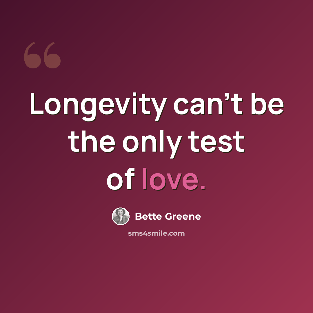 “Longevity can't be the only test of love.” quote by Bette Greene