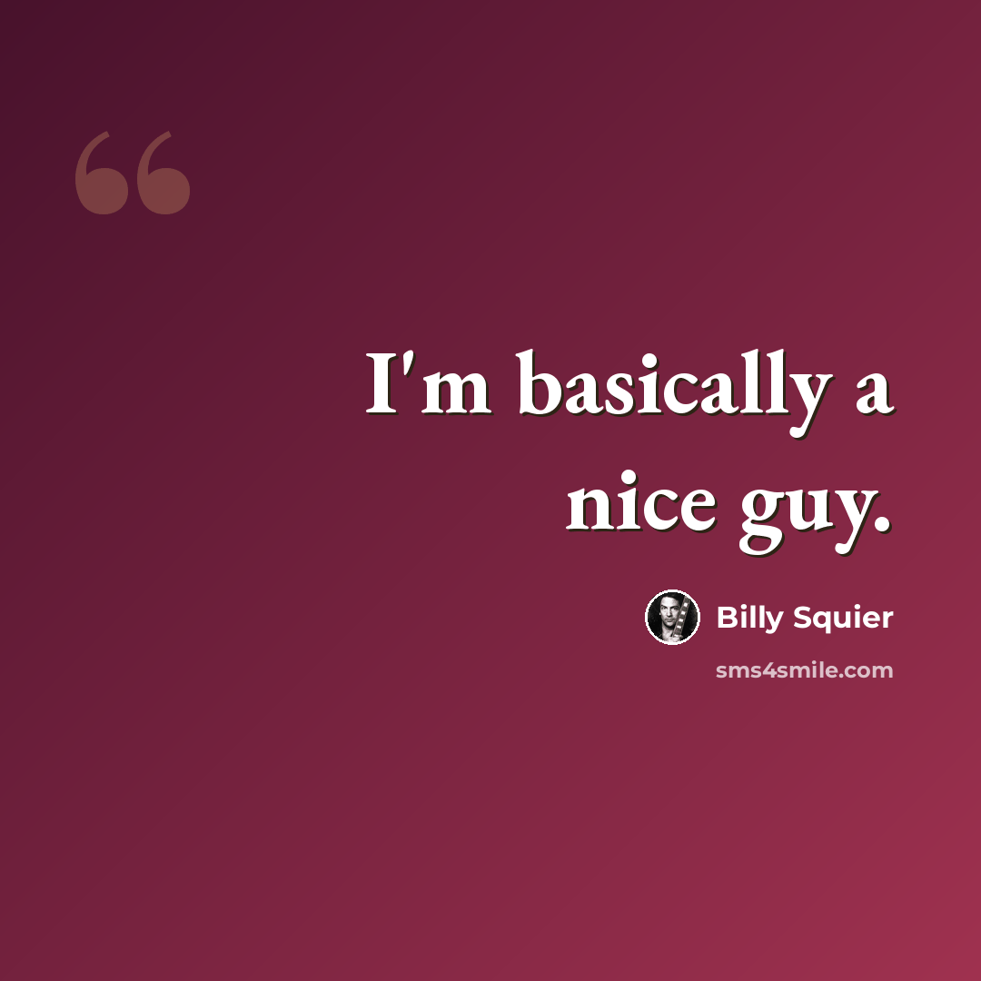“I'm basically a nice guy.” quote by Billy Squier