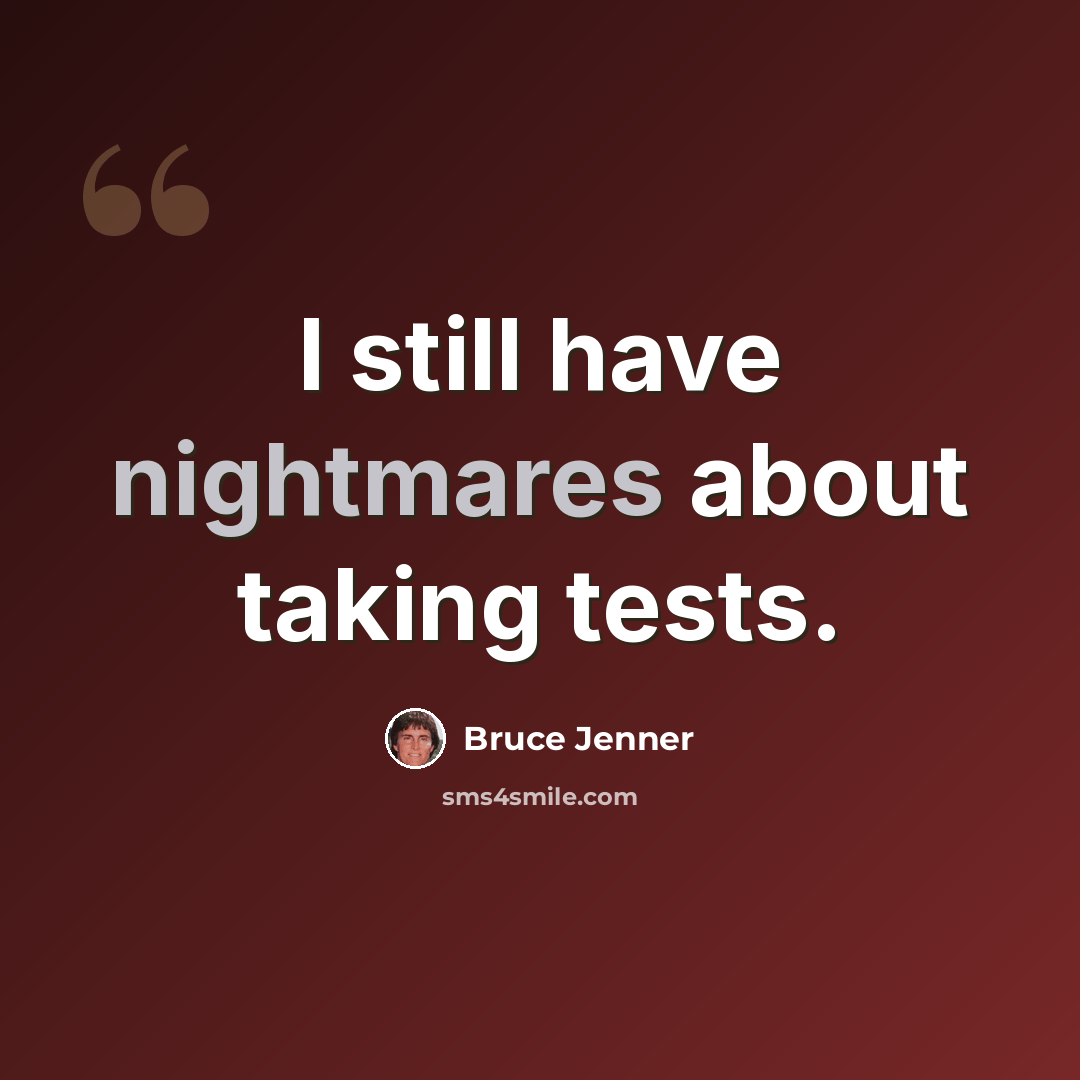 “I still have nightmares about taking tests.” quote by Bruce Jenner
