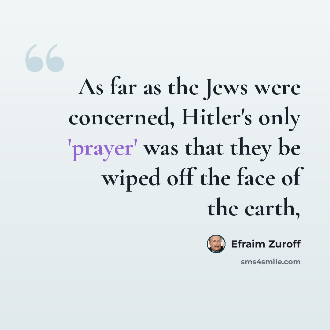 “As far as the Jews were concerned, Hitler's only 'prayer' was that they be wiped off the face of the earth,” quote by Efraim Zuroff