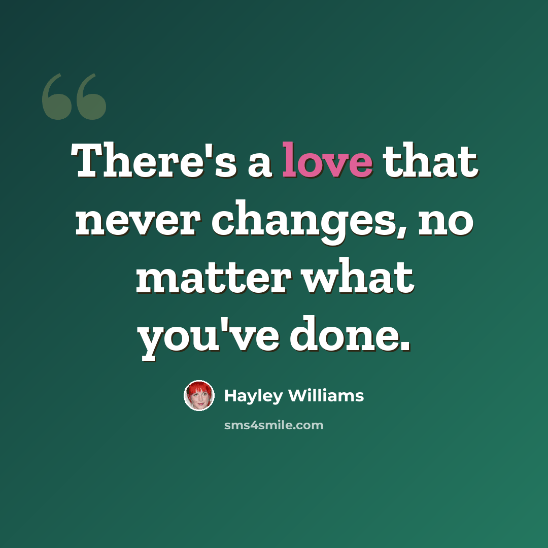 “There's a love that never changes, no matter what you've done.” quote by Hayley Williams