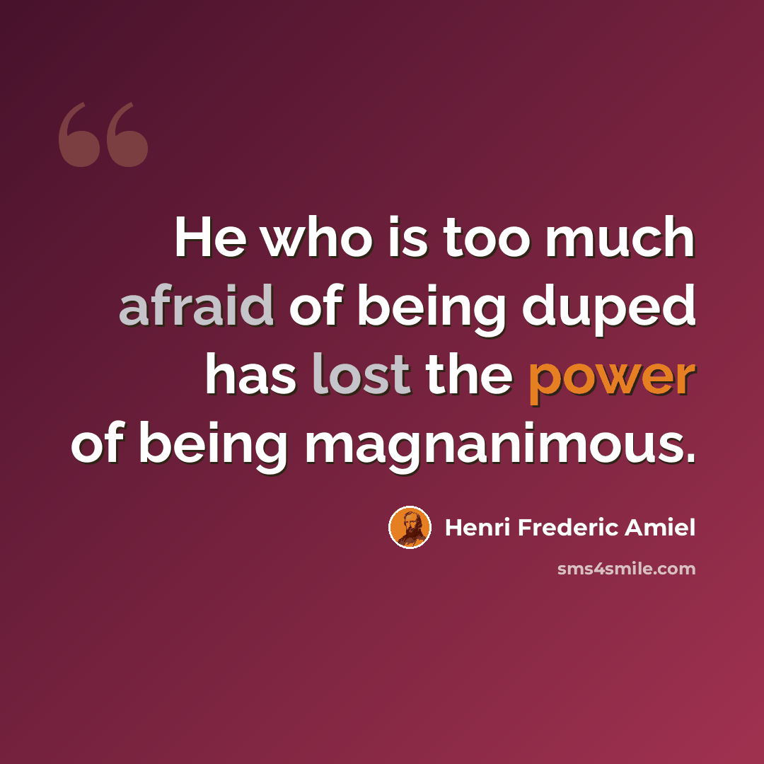“He who is too much afraid of being duped has lost the power of being magnanimous.” quote by Henri Frederic Amiel