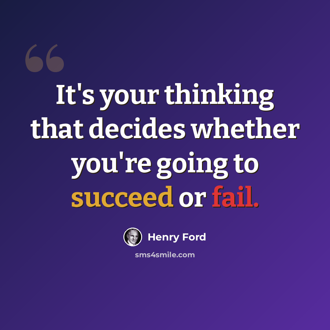 “It's your thinking that decides whether you're going to succeed or fail.” quote by Henry Ford