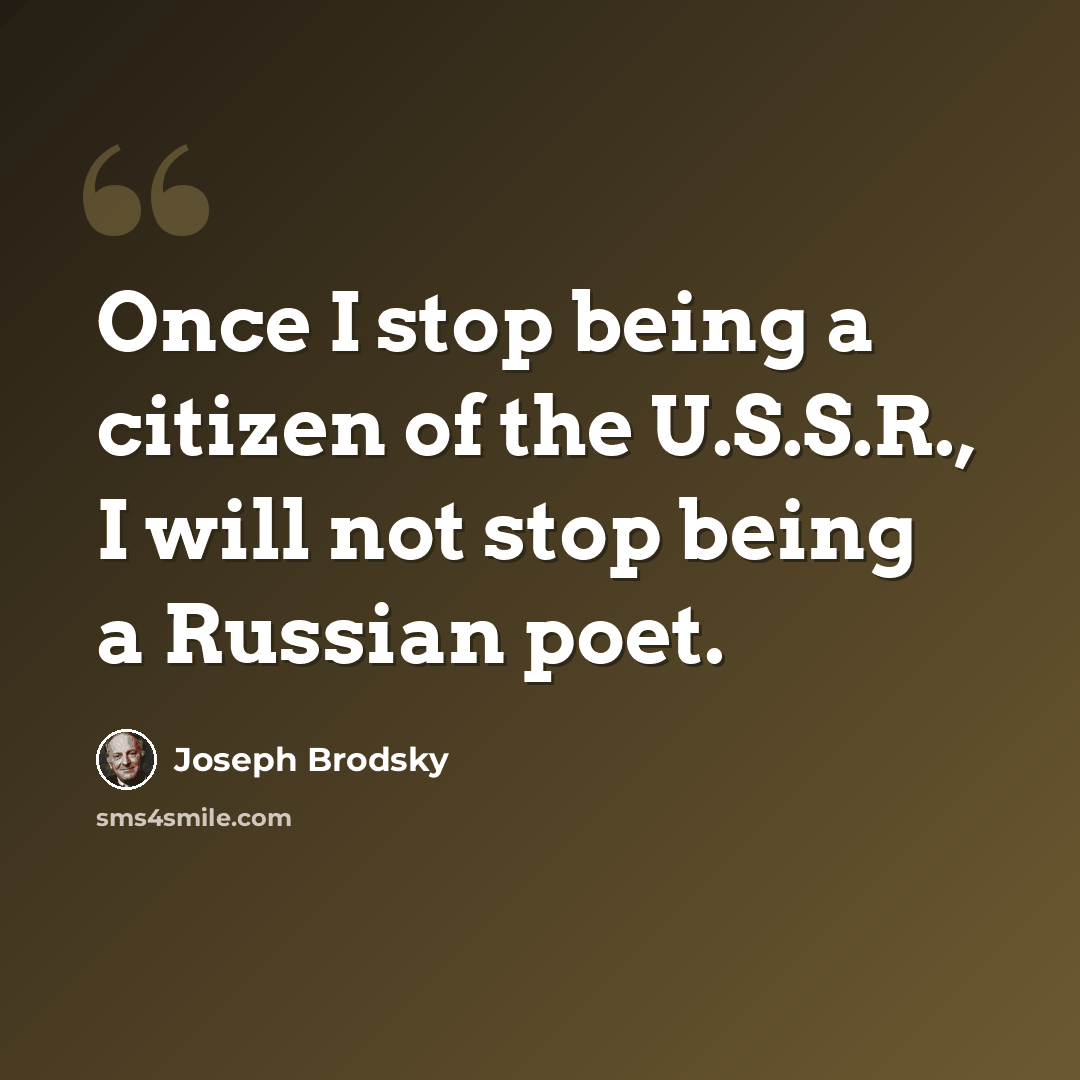 “Once I stop being a citizen of the U.S.S.R., I will not stop being a Russian poet.” quote by Joseph Brodsky