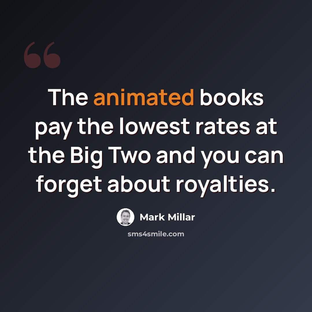 “The animated books pay the lowest rates at the Big Two and you can forget about royalties.” quote by Mark Millar