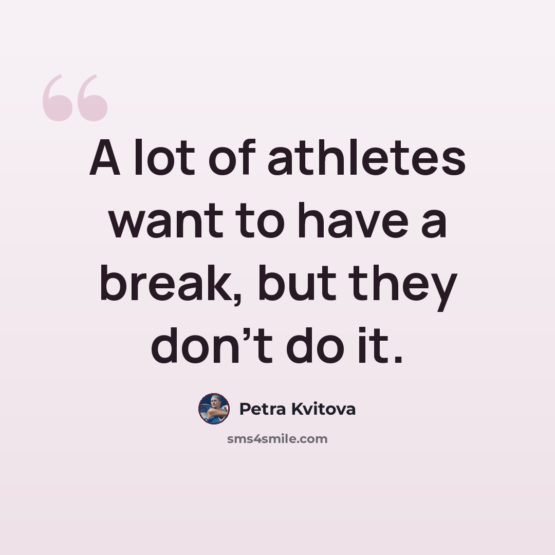 “A lot of athletes want to have a break, but they don't do it.” quote by Petra Kvitova