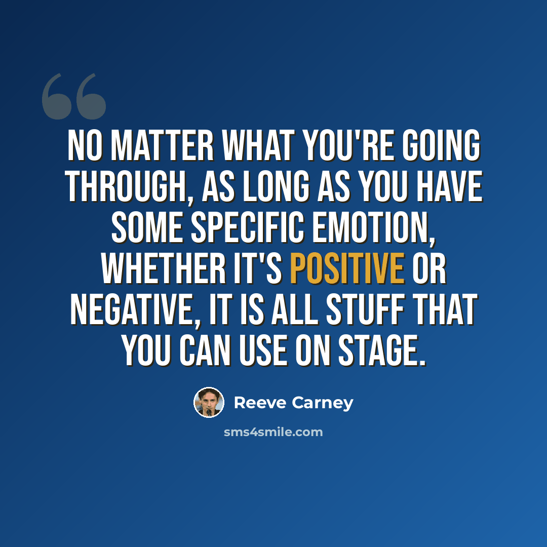 “No matter what you're going through, as long as you have some specific emotion, whether it's positive or negative, it is all stuff that you can use on stage.” quote by Reeve Carney